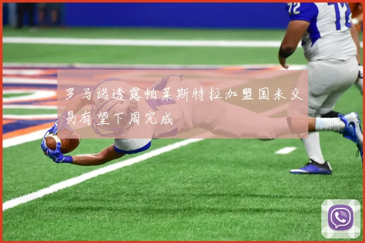 罗马诺透露帕莱斯特拉加盟国米交易有望下周完成