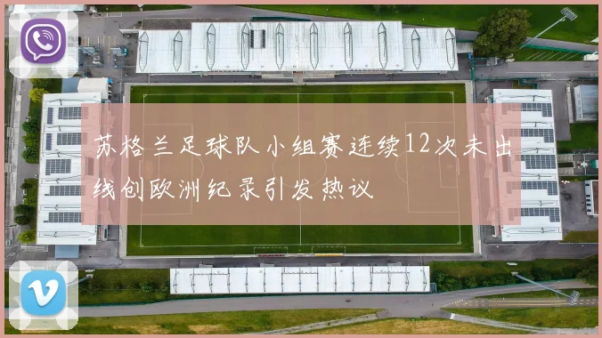 苏格兰足球队小组赛连续12次未出线创欧洲纪录引发热议