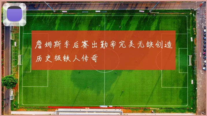 詹姆斯季后赛出勤率完美无缺创造历史级铁人传奇